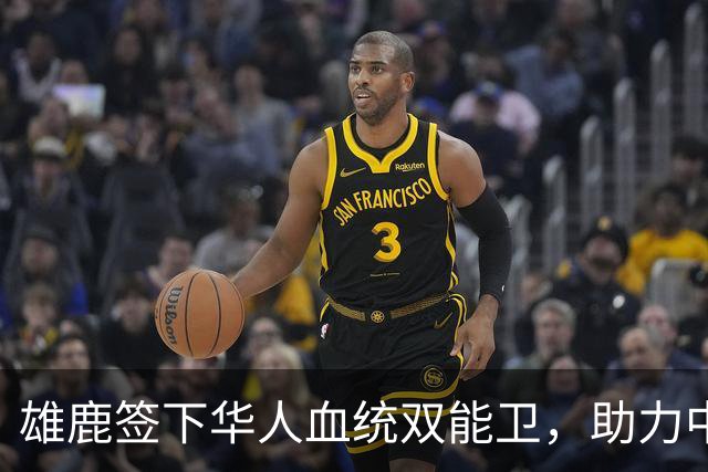 雄鹿签下华人血统双能卫，助力中国男篮归化新目标，疑似孙氏后裔