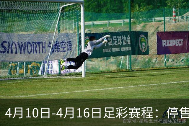 4月10日-4月16日足彩赛程：停售4期 欧冠在列